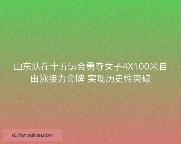 山东队在十五运会勇夺女子4X100米自由泳接力金牌 实现历史性突破