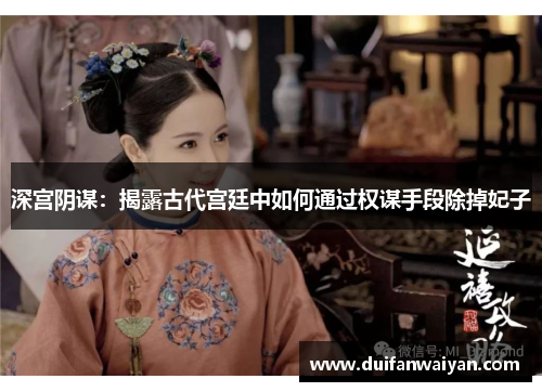 深宫阴谋：揭露古代宫廷中如何通过权谋手段除掉妃子